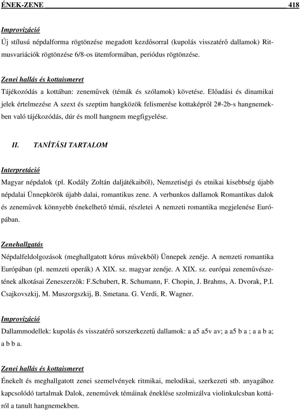 Előadási és dinamikai jelek értelmezése A szext és szeptim hangközök felismerése kottaképről 2#-2b-s hangnemekben való tájékozódás, dúr és moll hangnem megfigyelése. II.