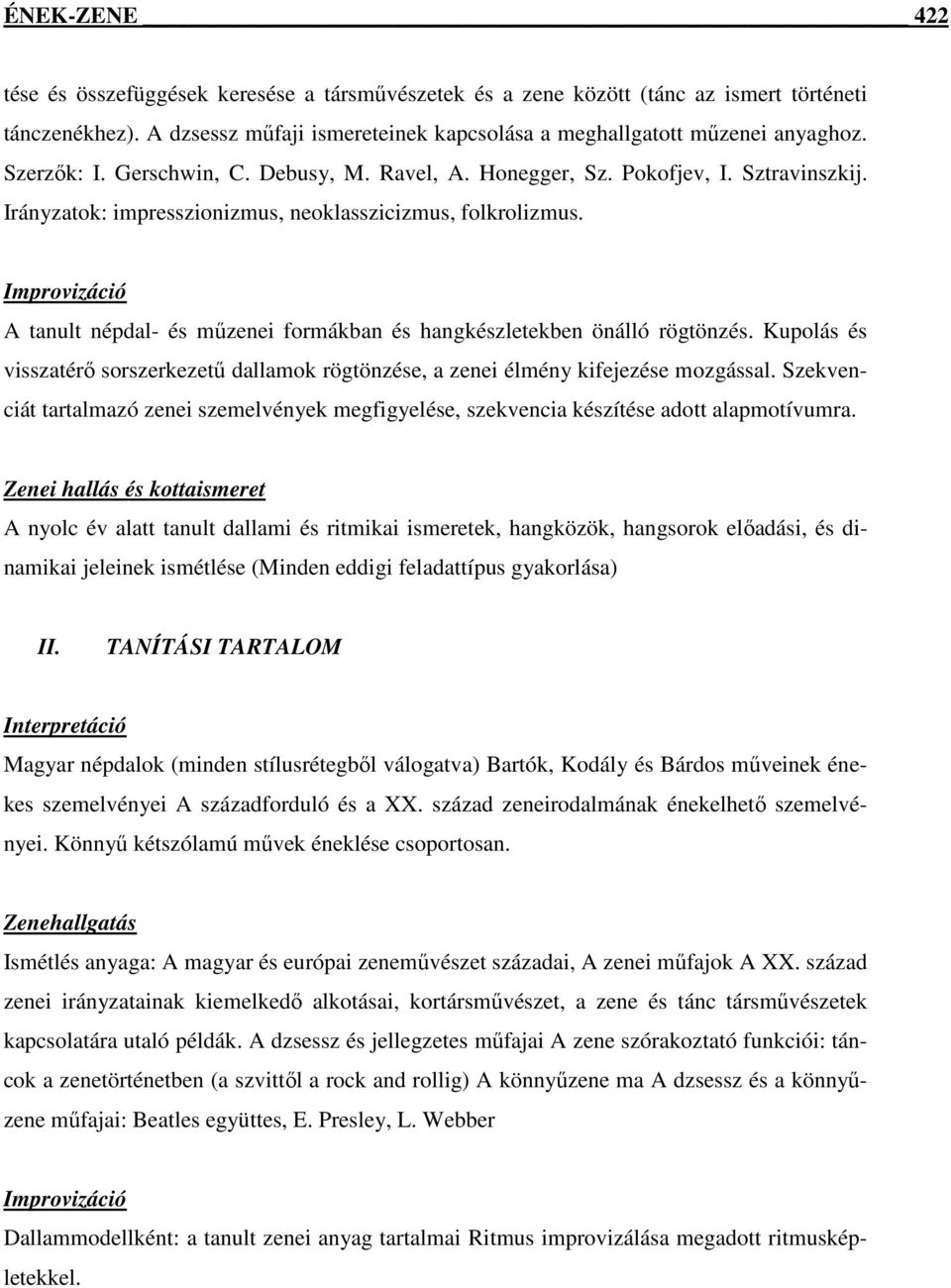 Improvizáció A tanult népdal- és műzenei formákban és hangkészletekben önálló rögtönzés. Kupolás és visszatérő sorszerkezetű dallamok rögtönzése, a zenei élmény kifejezése mozgással.