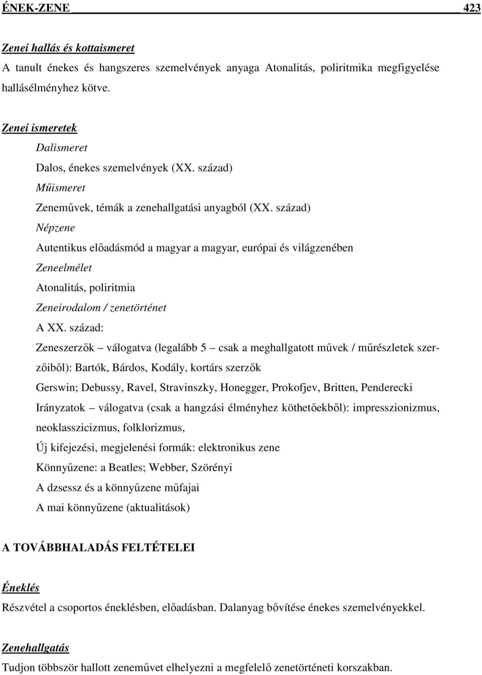 század) Népzene Autentikus előadásmód a magyar a magyar, európai és világzenében Zeneelmélet Atonalitás, poliritmia Zeneirodalom / zenetörténet A XX.