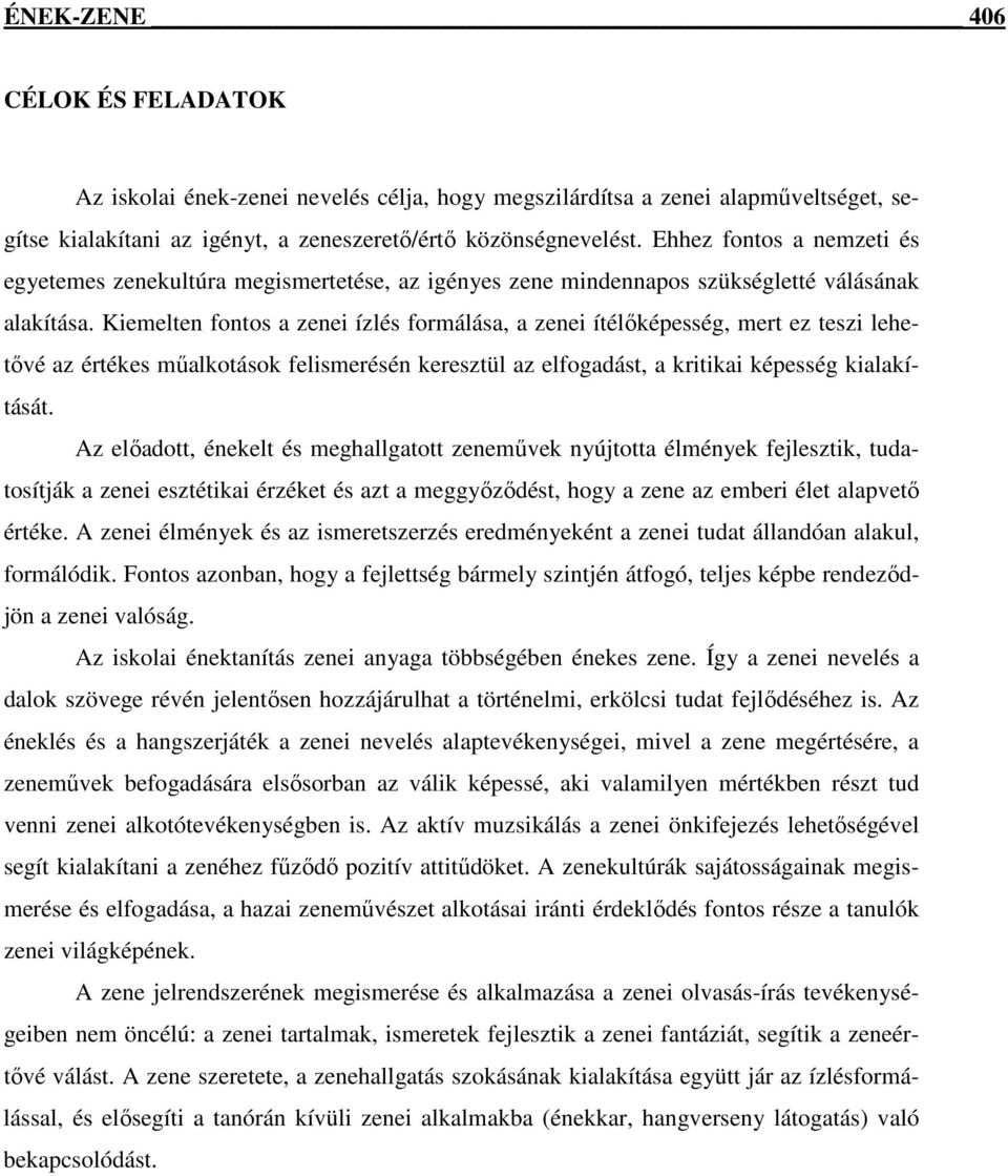 Kiemelten fontos a zenei ízlés formálása, a zenei ítélőképesség, mert ez teszi lehetővé az értékes műalkotások felismerésén keresztül az elfogadást, a kritikai képesség kialakítását.