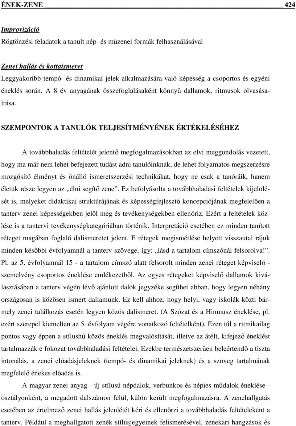 SZEMPONTOK A TANULÓK TELJESÍTMÉNYÉNEK ÉRTÉKELÉSÉHEZ A továbbhaladás feltételét jelentő megfogalmazásokban az elvi meggondolás vezetett, hogy ma már nem lehet befejezett tudást adni tanulóinknak, de