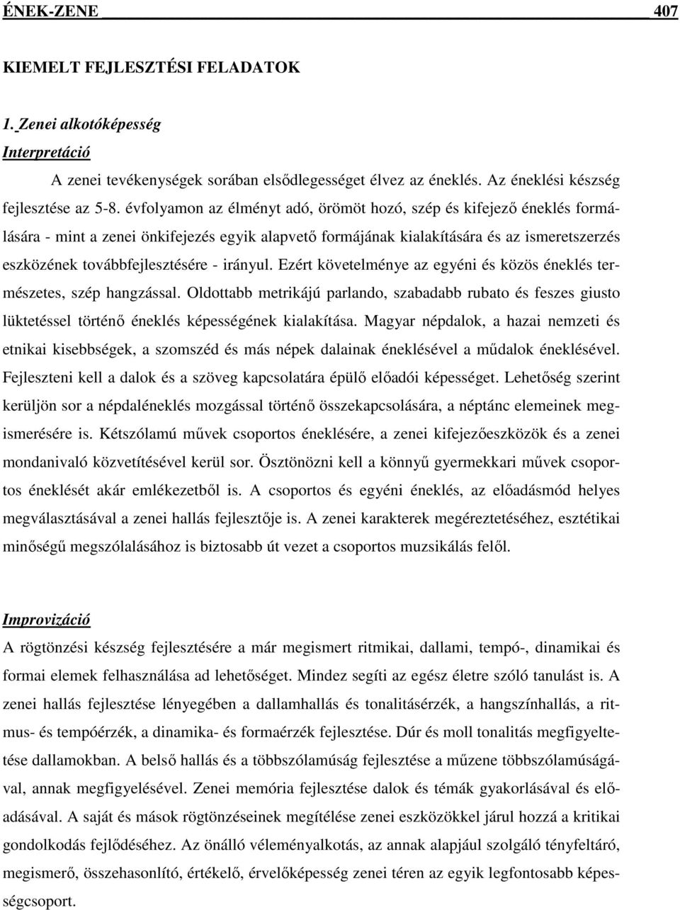 irányul. Ezért követelménye az egyéni és közös éneklés természetes, szép hangzással.