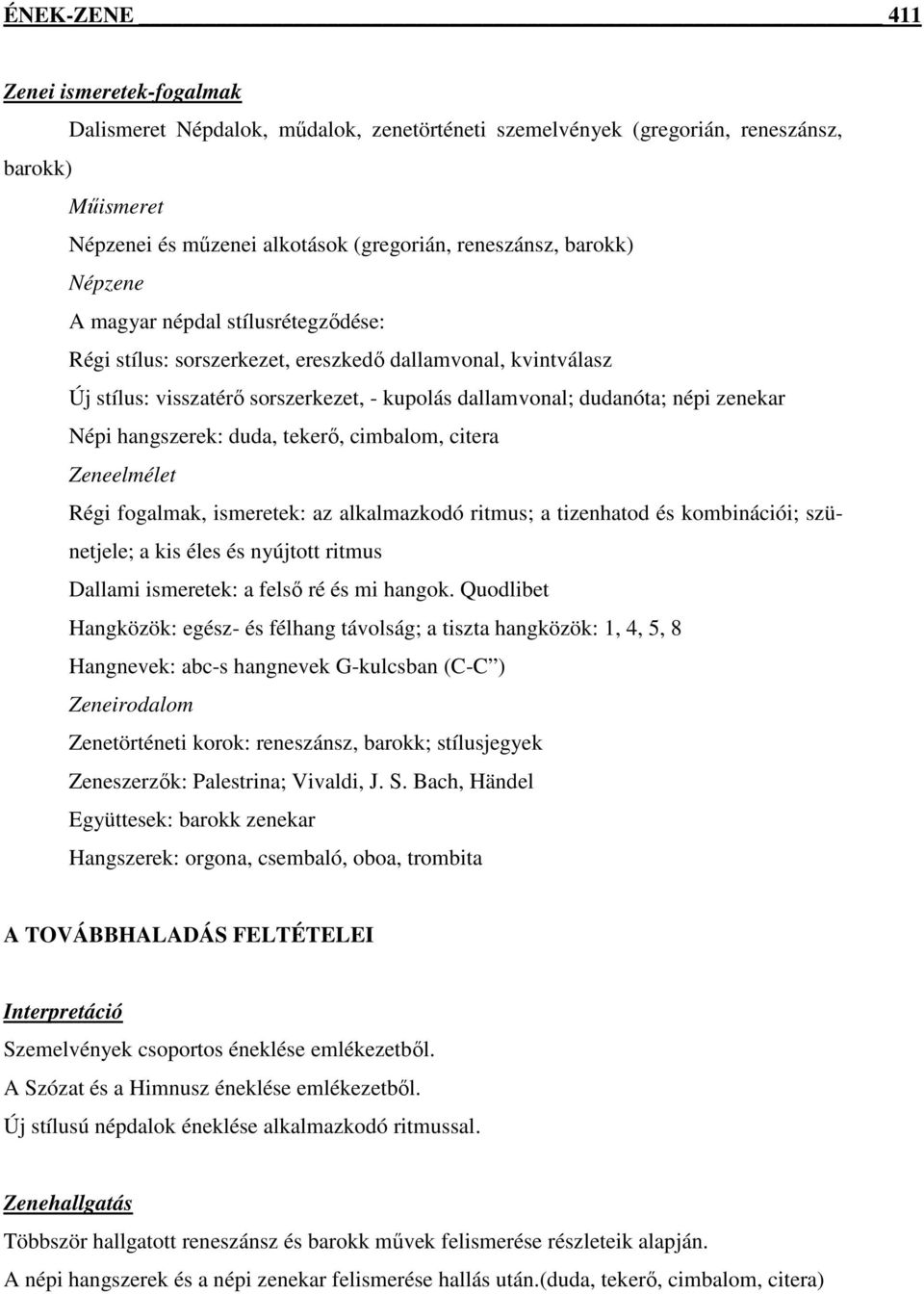 hangszerek: duda, tekerő, cimbalom, citera Zeneelmélet Régi fogalmak, ismeretek: az alkalmazkodó ritmus; a tizenhatod és kombinációi; szünetjele; a kis éles és nyújtott ritmus Dallami ismeretek: a