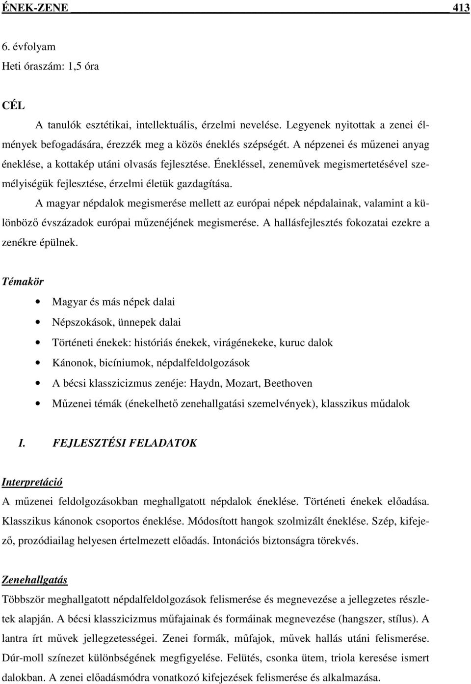 A magyar népdalok megismerése mellett az európai népek népdalainak, valamint a különböző évszázadok európai műzenéjének megismerése. A hallásfejlesztés fokozatai ezekre a zenékre épülnek.