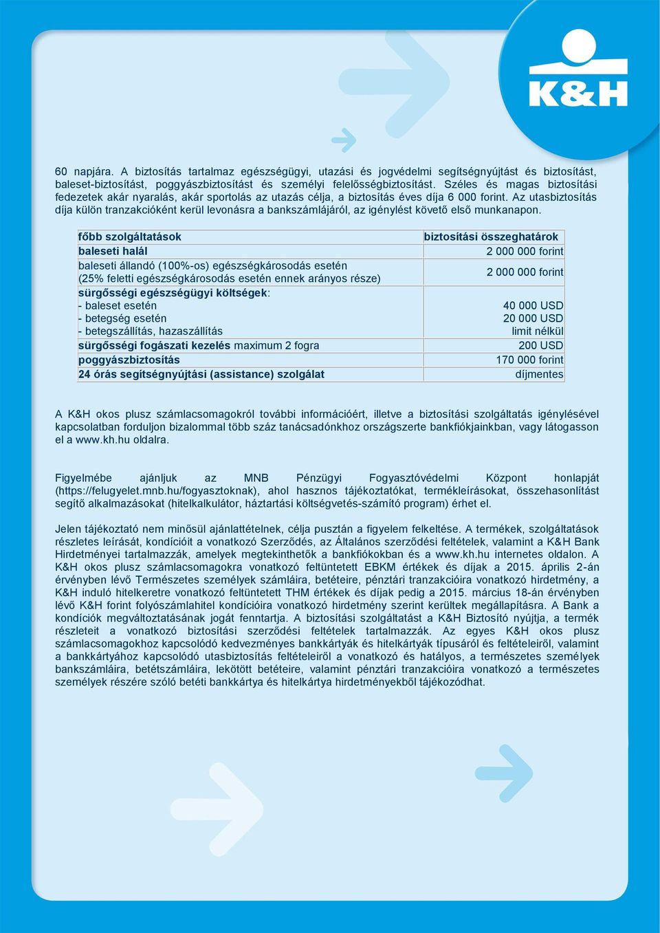 Az utasbiztosítás díja külön tranzakcióként kerül levonásra a bankszámlájáról, az igénylést követő első munkanapon.