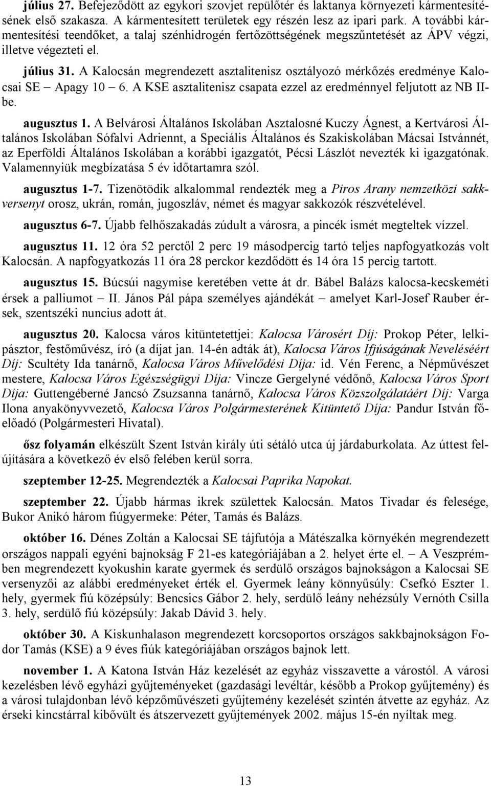 A Kalocsán megrendezett asztalitenisz osztályozó mérkőzés eredménye Kalocsai SE Apagy 10 6. A KSE asztalitenisz csapata ezzel az eredménnyel feljutott az NB IIbe. augusztus 1.