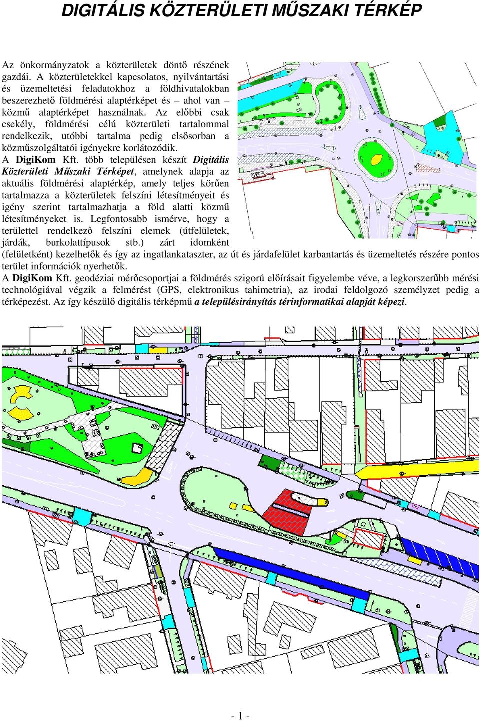 Az el bbi csak csekély, földmérési célú közterületi tartalommal rendelkezik, utóbbi tartalma pedig els sorban a közm szolgáltatói igényekre korlátozódik. A DigiKom Kft.