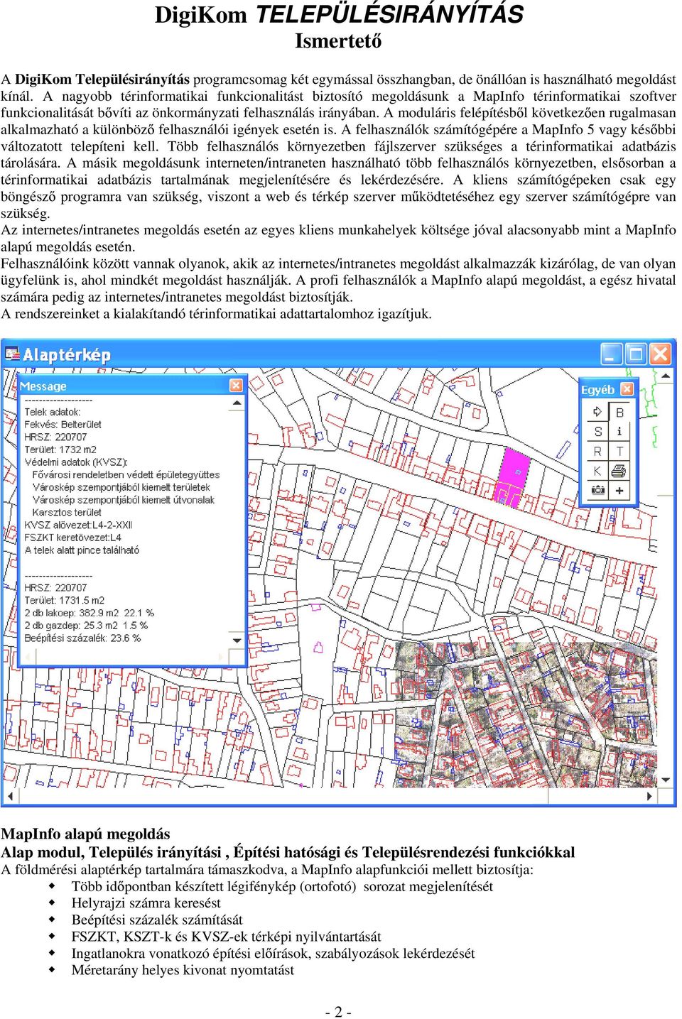 A moduláris felépítésb l következ en rugalmasan alkalmazható a különböz felhasználói igények esetén is. A felhasználók számítógépére a MapInfo 5 vagy kés bbi változatott telepíteni kell.