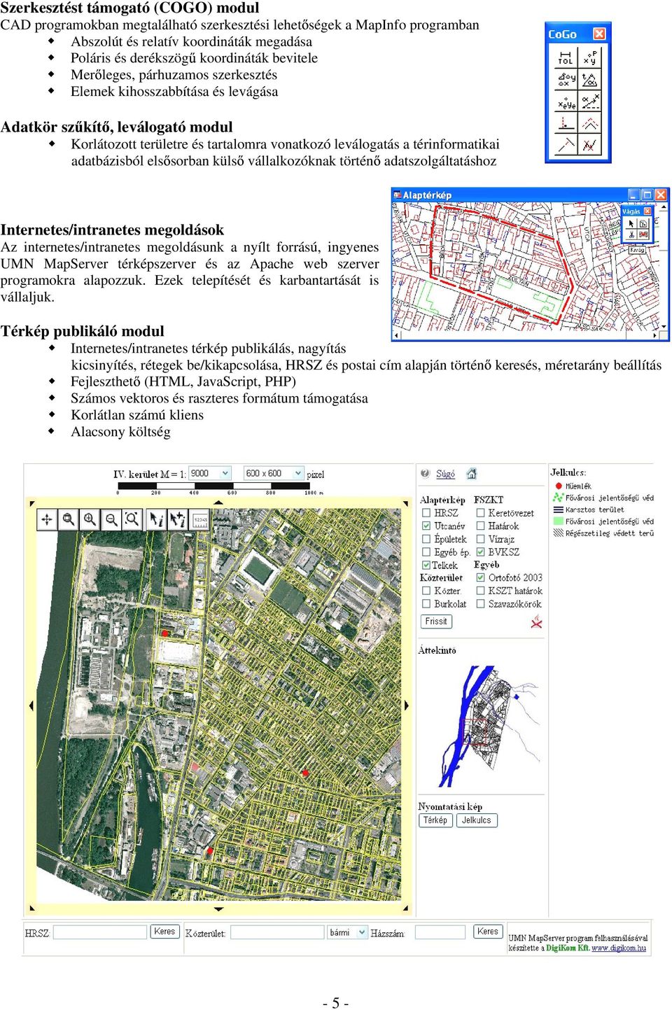 küls vállalkozóknak történ adatszolgáltatáshoz Internetes/intranetes megoldások Az internetes/intranetes megoldásunk a nyílt forrású, ingyenes UMN MapServer térképszerver és az Apache web szerver