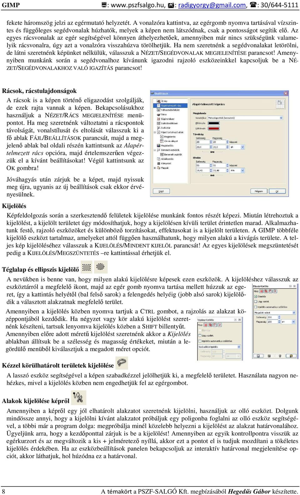 Az egyes rácsvonalak az egér segítségével könnyen áthelyezhetıek, amennyiben már nincs szükségünk valamelyik rácsvonalra, úgy azt a vonalzóra visszahúzva törölhetjük.