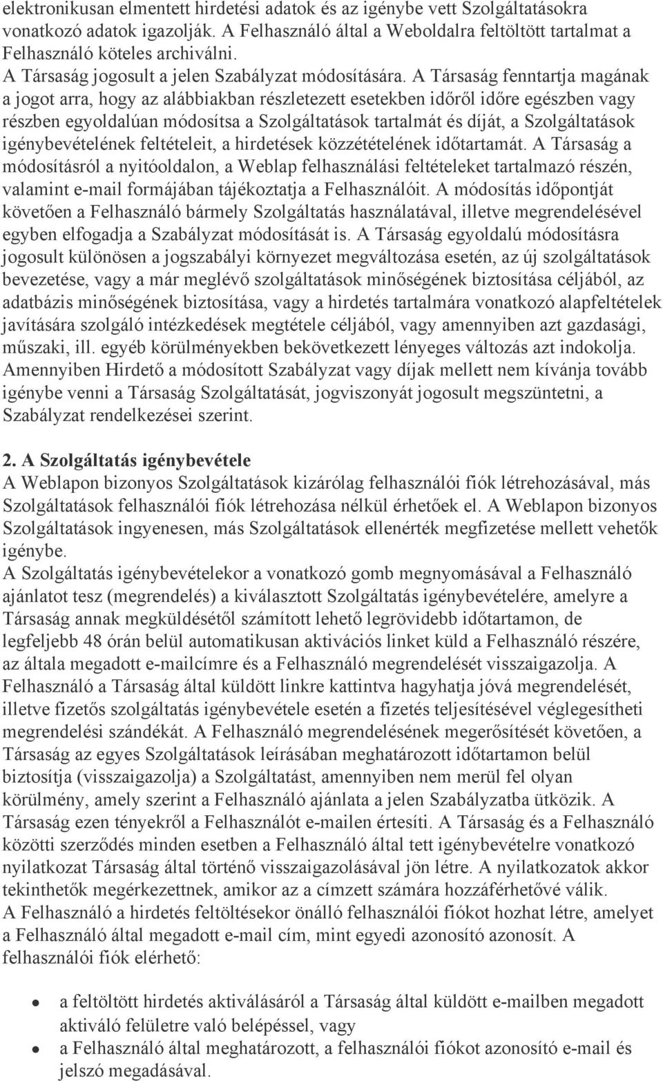 A Társaság fenntartja magának a jogot arra, hogy az alábbiakban részletezett esetekben időről időre egészben vagy részben egyoldalúan módosítsa a Szolgáltatások tartalmát és díját, a Szolgáltatások