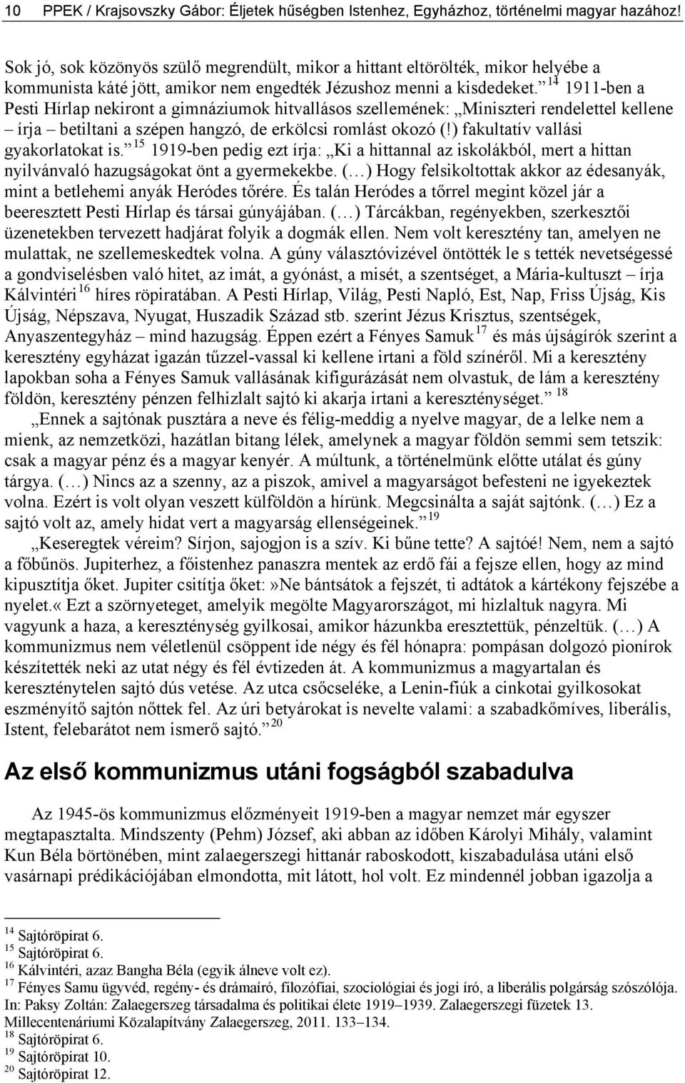 14 1911-ben a Pesti Hírlap nekiront a gimnáziumok hitvallásos szellemének: Miniszteri rendelettel kellene írja betiltani a szépen hangzó, de erkölcsi romlást okozó (!
