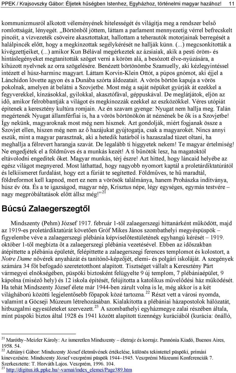 Börtönből jöttem, láttam a parlament mennyezetig vérrel befrecskelt pincéit, a vízvezeték csöveire akasztottakat, hallottam a teherautók motorjainak berregését a halálpincék előtt, hogy a
