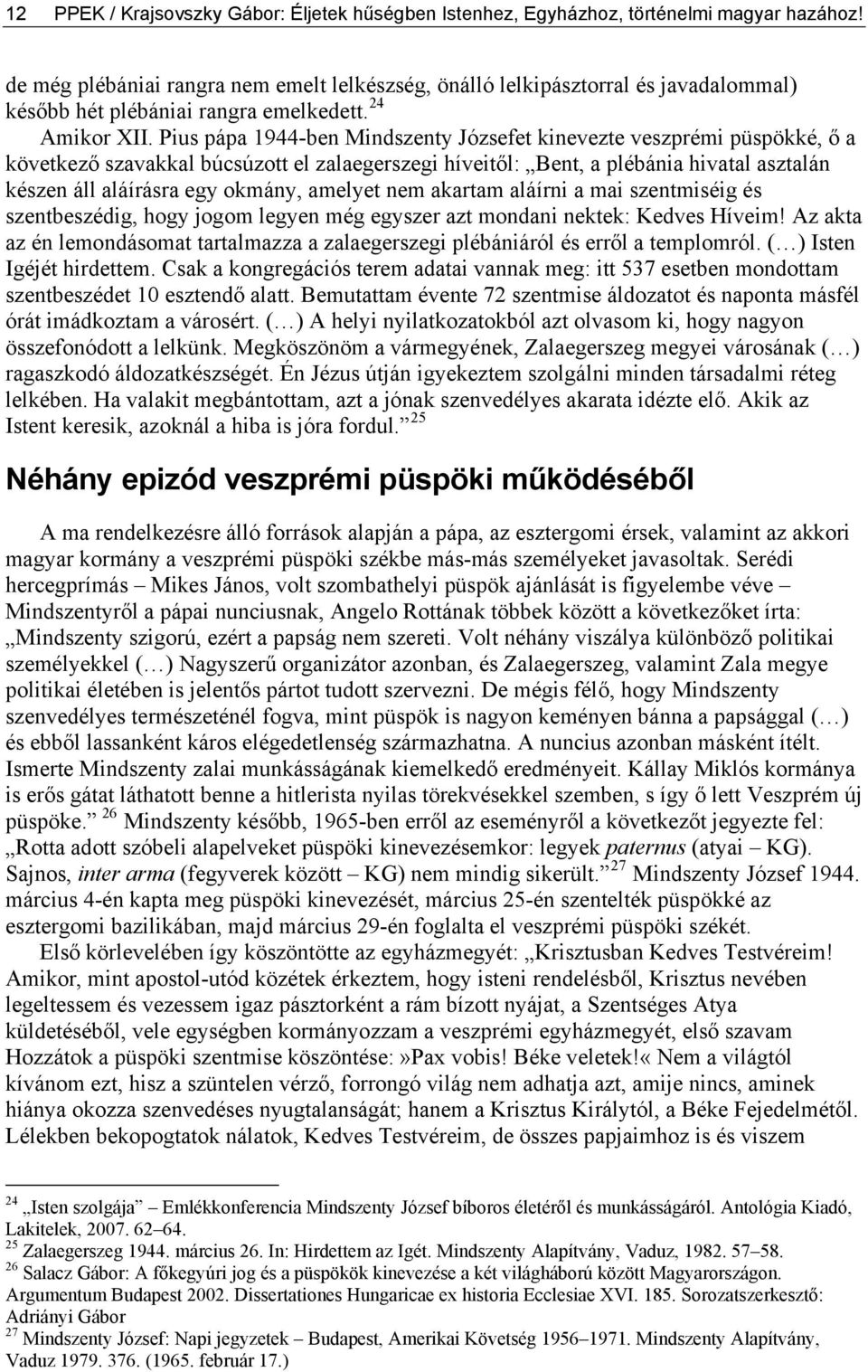 Pius pápa 1944-ben Mindszenty Józsefet kinevezte veszprémi püspökké, ő a következő szavakkal búcsúzott el zalaegerszegi híveitől: Bent, a plébánia hivatal asztalán készen áll aláírásra egy okmány,