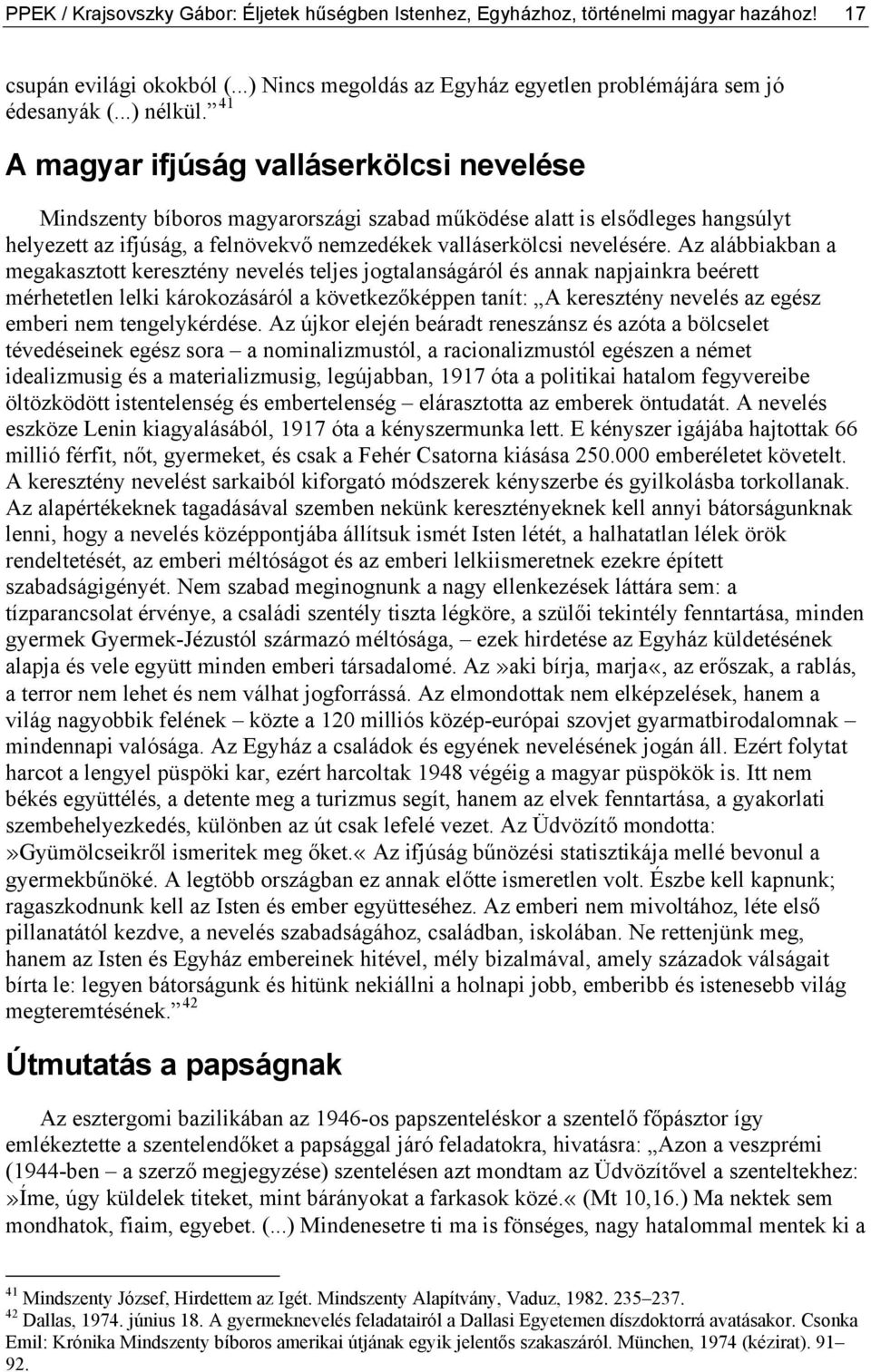 Az alábbiakban a megakasztott keresztény nevelés teljes jogtalanságáról és annak napjainkra beérett mérhetetlen lelki károkozásáról a következőképpen tanít: A keresztény nevelés az egész emberi nem