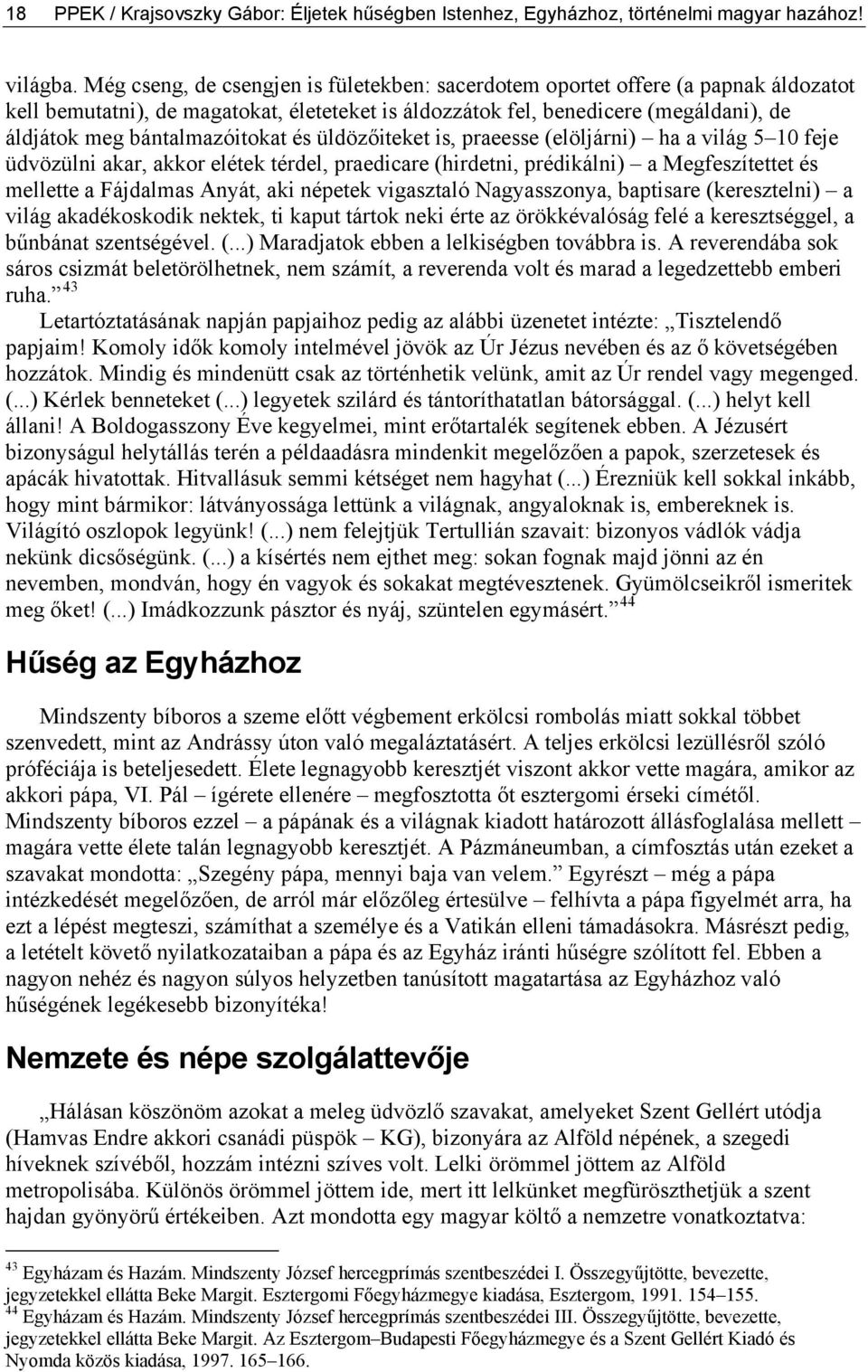 bántalmazóitokat és üldözőiteket is, praeesse (elöljárni) ha a világ 5 10 feje üdvözülni akar, akkor elétek térdel, praedicare (hirdetni, prédikálni) a Megfeszítettet és mellette a Fájdalmas Anyát,