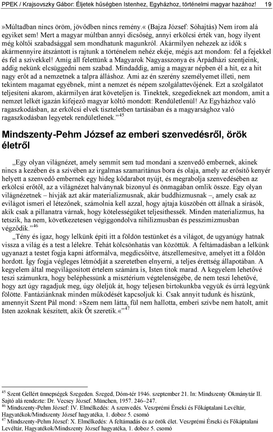 Akármilyen nehezek az idők s akármennyire átszántott is rajtunk a történelem nehéz ekéje, mégis azt mondom: fel a fejekkel és fel a szívekkel!