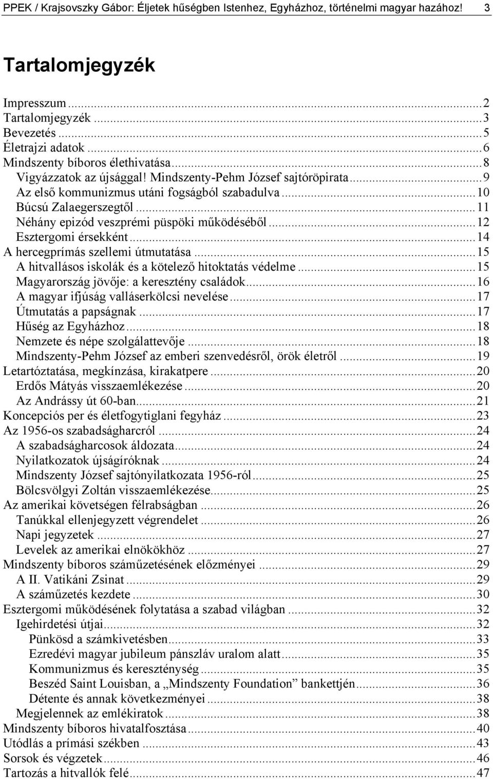 ..11 Néhány epizód veszprémi püspöki működéséből...12 Esztergomi érsekként...14 A hercegprímás szellemi útmutatása...15 A hitvallásos iskolák és a kötelező hitoktatás védelme.