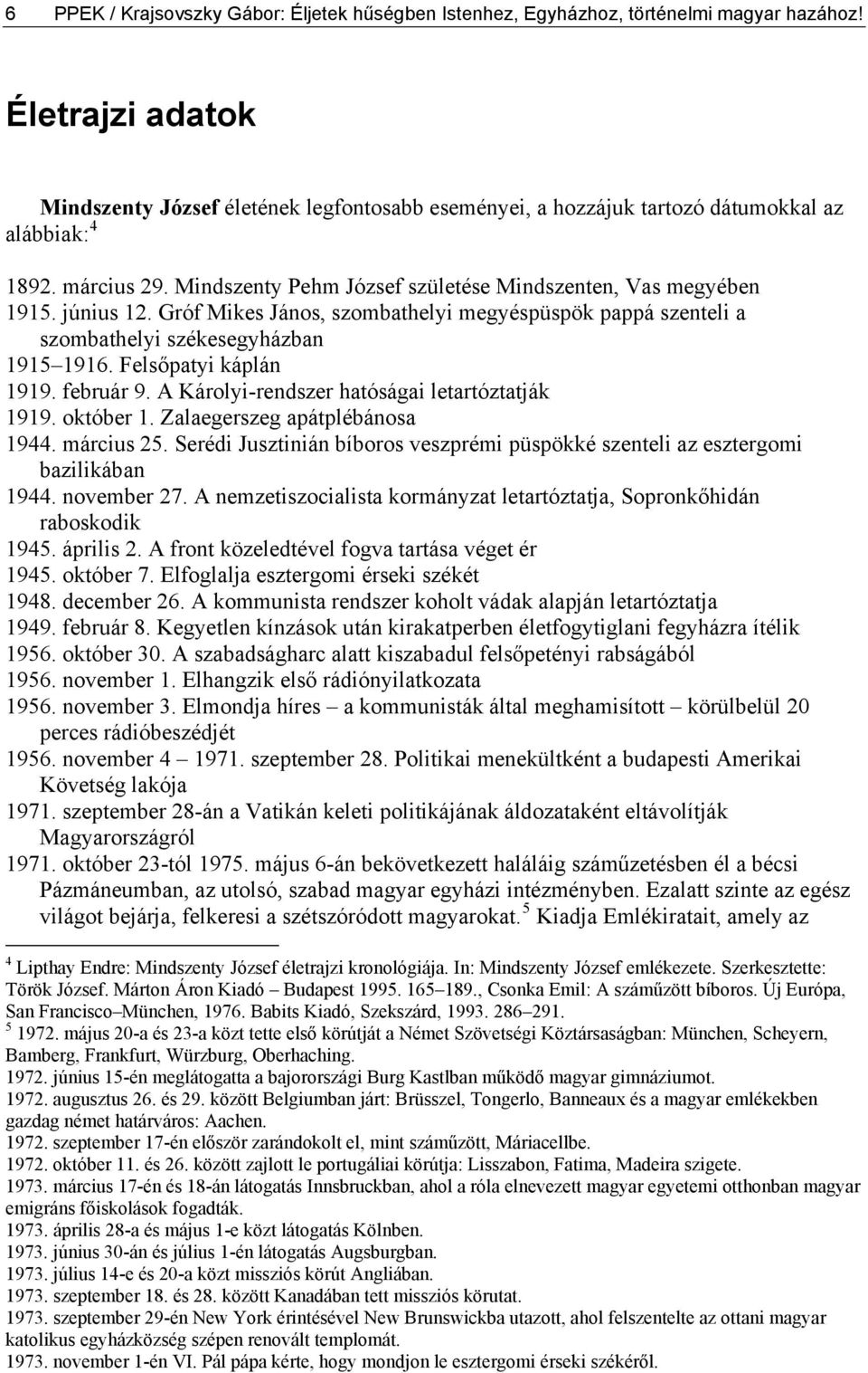 június 12. Gróf Mikes János, szombathelyi megyéspüspök pappá szenteli a szombathelyi székesegyházban 1915 1916. Felsőpatyi káplán 1919. február 9. A Károlyi-rendszer hatóságai letartóztatják 1919.