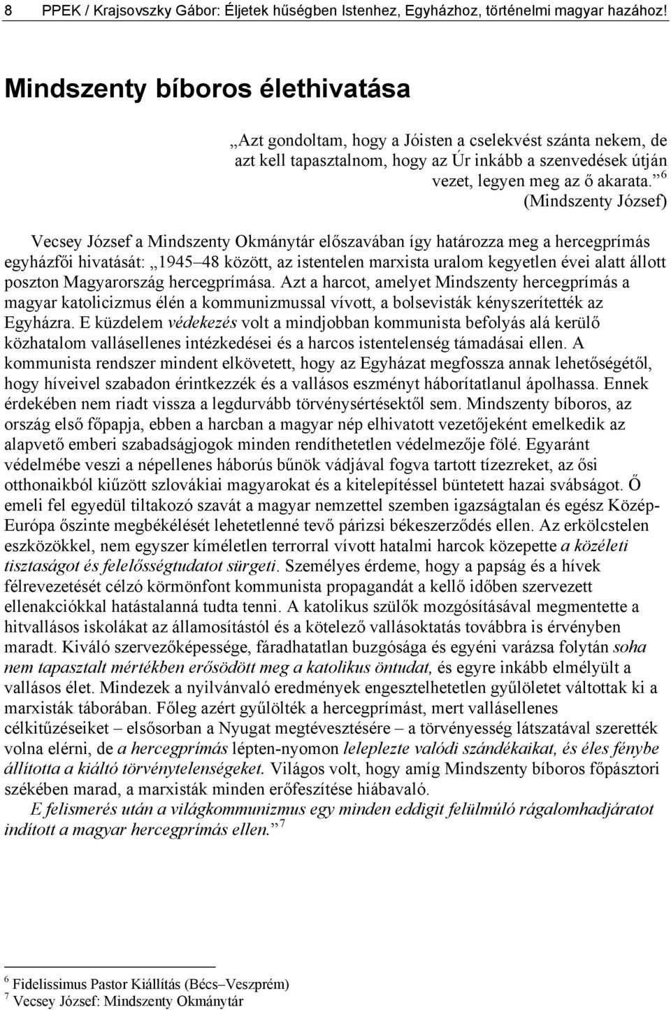 6 (Mindszenty József) Vecsey József a Mindszenty Okmánytár előszavában így határozza meg a hercegprímás egyházfői hivatását: 1945 48 között, az istentelen marxista uralom kegyetlen évei alatt állott