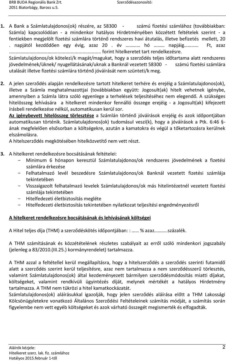 Számlatulajdonos/ok kötelezi/k magát/magukat, hogy a szerződés teljes időtartama alatt rendszeres jövedelmének/üknek/ nyugellátásának/uknak a Banknál vezetett 58300 - számú fizetési számlára utalását