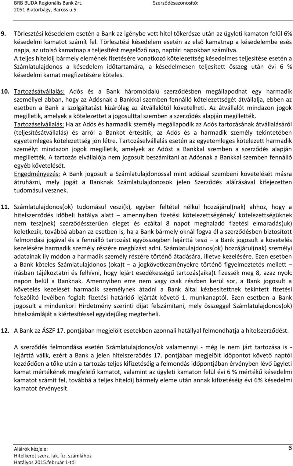 A teljes hiteldíj bármely elemének fizetésére vonatkozó kötelezettség késedelmes teljesítése esetén a Számlatulajdonos a késedelem időtartamára, a késedelmesen teljesített összeg után évi 6 %