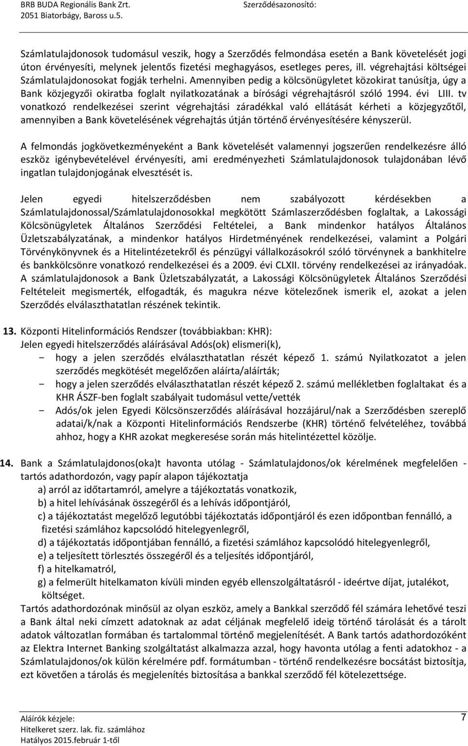 Amennyiben pedig a kölcsönügyletet közokirat tanúsítja, úgy a Bank közjegyzői okiratba foglalt nyilatkozatának a bírósági végrehajtásról szóló 1994. évi LIII.