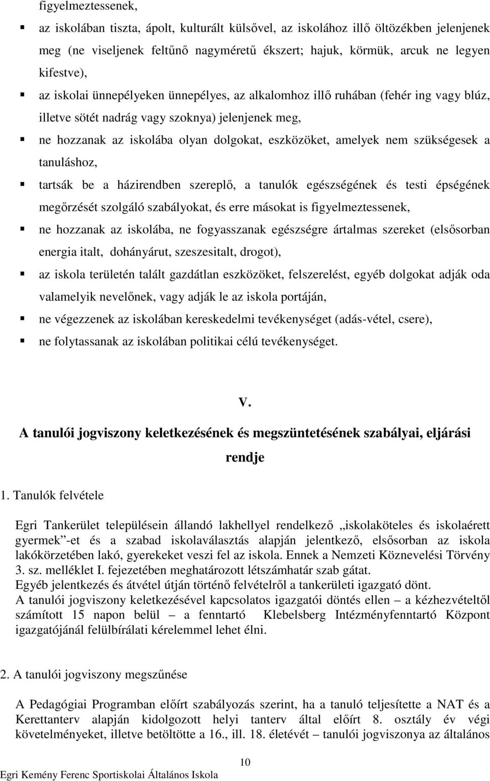 szükségesek a tanuláshoz, tartsák be a házirendben szereplı, a tanulók egészségének és testi épségének megırzését szolgáló szabályokat, és erre másokat is figyelmeztessenek, ne hozzanak az iskolába,