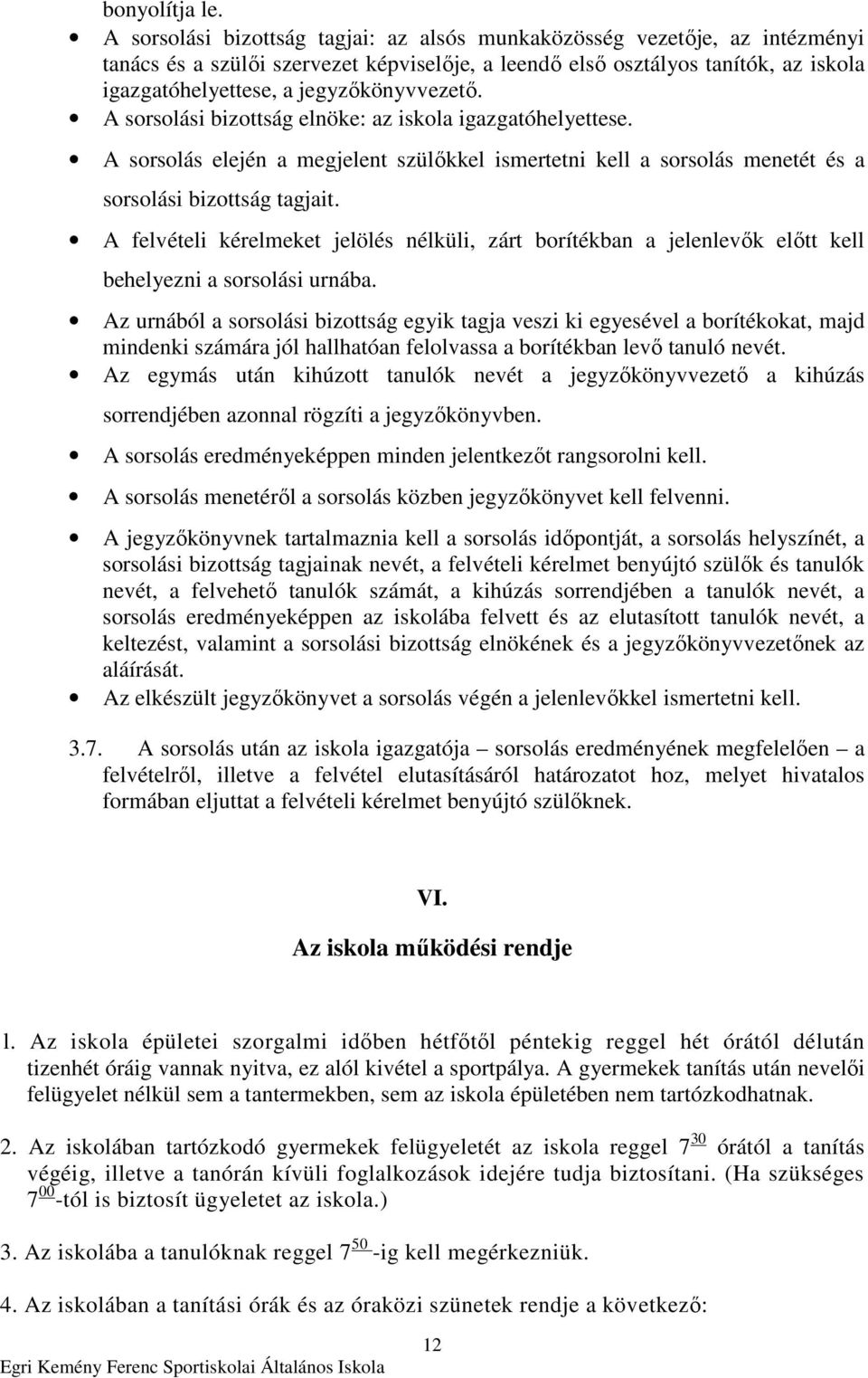 jegyzıkönyvvezetı. A sorsolási bizottság elnöke: az iskola igazgatóhelyettese. A sorsolás elején a megjelent szülıkkel ismertetni kell a sorsolás menetét és a sorsolási bizottság tagjait.