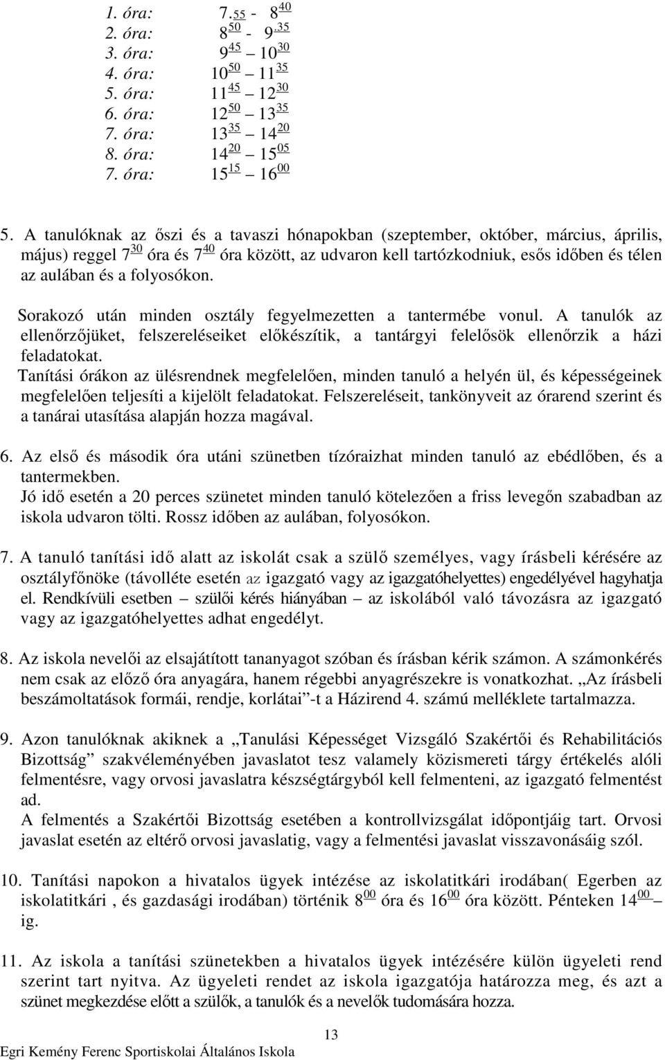 folyosókon. Sorakozó után minden osztály fegyelmezetten a tantermébe vonul. A tanulók az ellenırzıjüket, felszereléseiket elıkészítik, a tantárgyi felelısök ellenırzik a házi feladatokat.