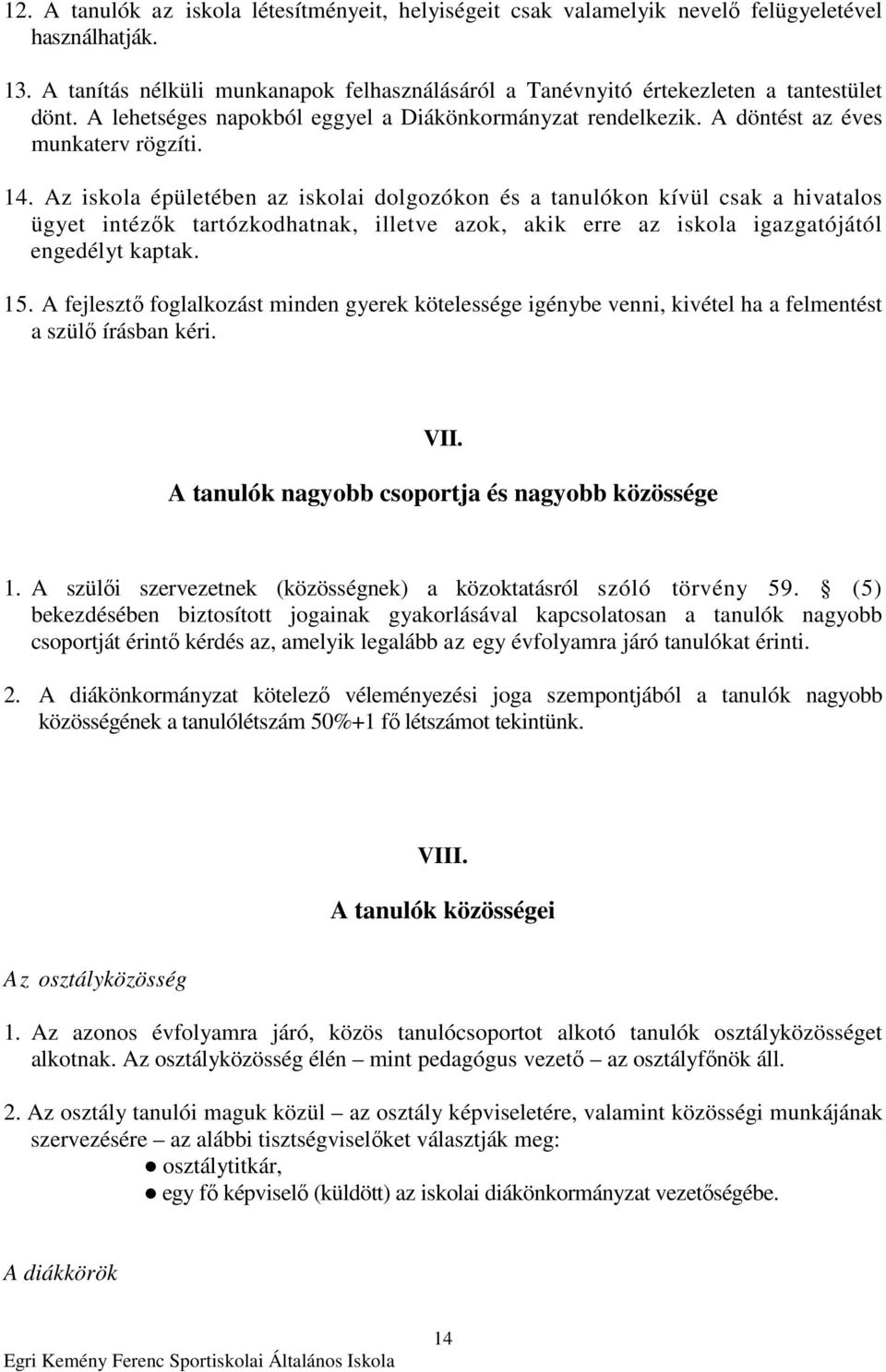 Az iskola épületében az iskolai dolgozókon és a tanulókon kívül csak a hivatalos ügyet intézık tartózkodhatnak, illetve azok, akik erre az iskola igazgatójától engedélyt kaptak. 15.