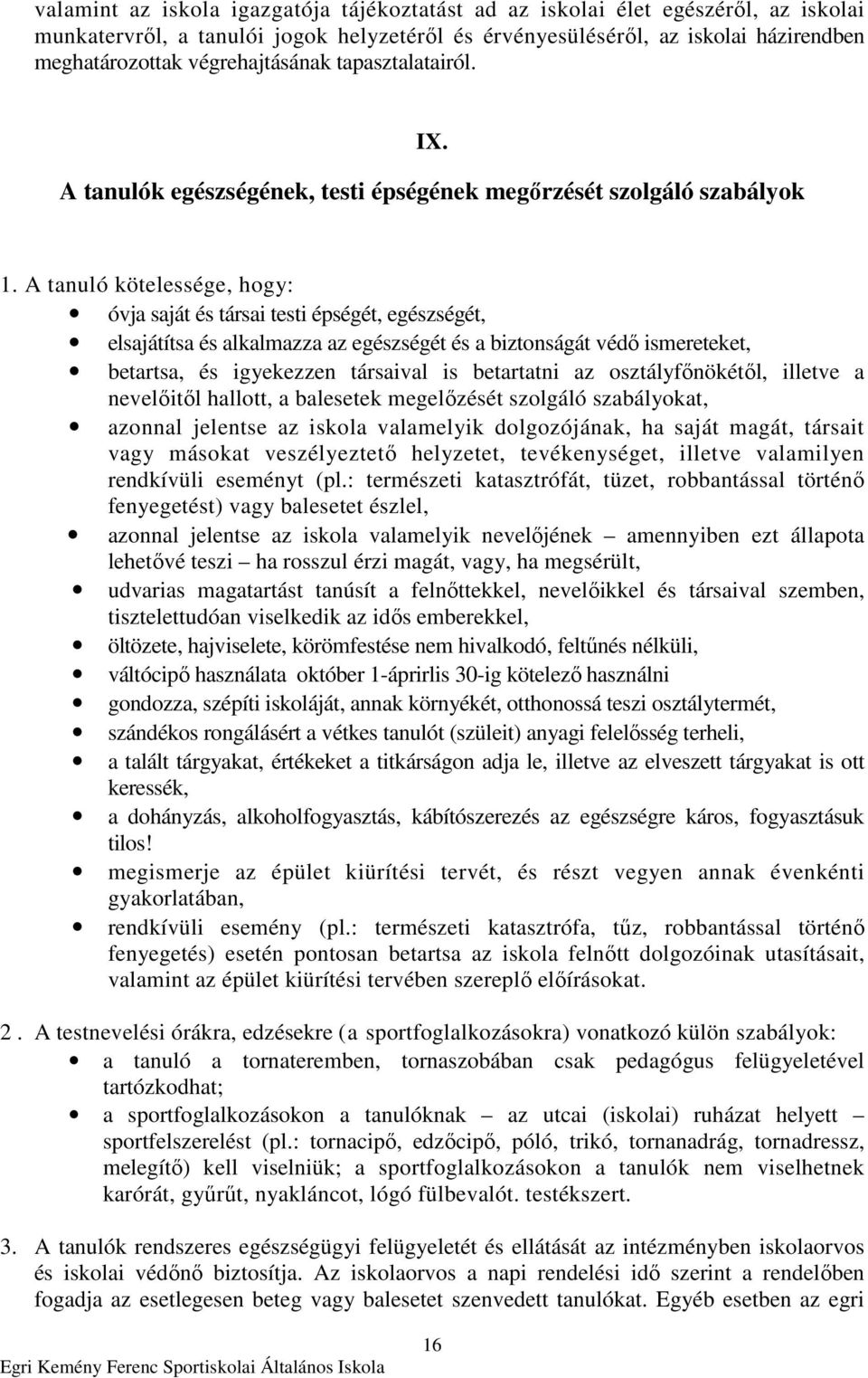 A tanuló kötelessége, hogy: óvja saját és társai testi épségét, egészségét, elsajátítsa és alkalmazza az egészségét és a biztonságát védı ismereteket, betartsa, és igyekezzen társaival is betartatni