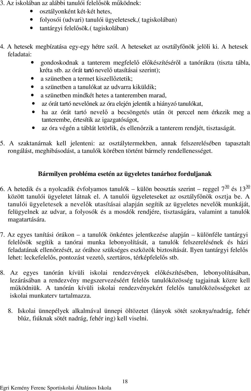 az órát tartó nevelı utasításai szerint); a szünetben a termet kiszellıztetik; a szünetben a tanulókat az udvarra kiküldik; a szünetben mindkét hetes a tanteremben marad, az órát tartó nevelınek az