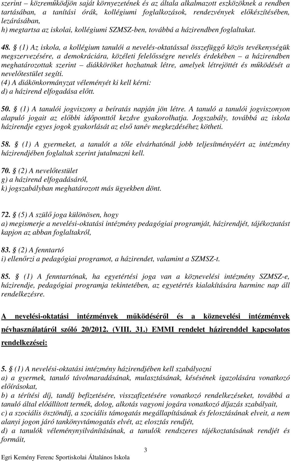 (1) Az iskola, a kollégium tanulói a nevelés-oktatással összefüggı közös tevékenységük megszervezésére, a demokráciára, közéleti felelısségre nevelés érdekében a házirendben meghatározottak szerint