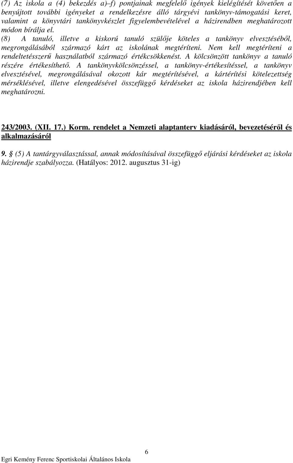 (8) 27 A tanuló, illetve a kiskorú tanuló szülıje köteles a tankönyv elvesztésébıl, megrongálásából származó kárt az iskolának megtéríteni.