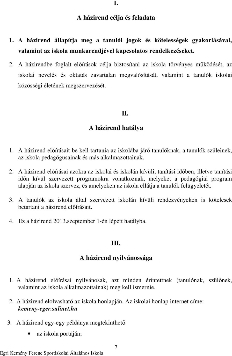 II. A házirend hatálya 1. A házirend elıírásait be kell tartania az iskolába járó tanulóknak, a tanulók szüleinek, az iskola pedagógusainak és más alkalmazottainak. 2.