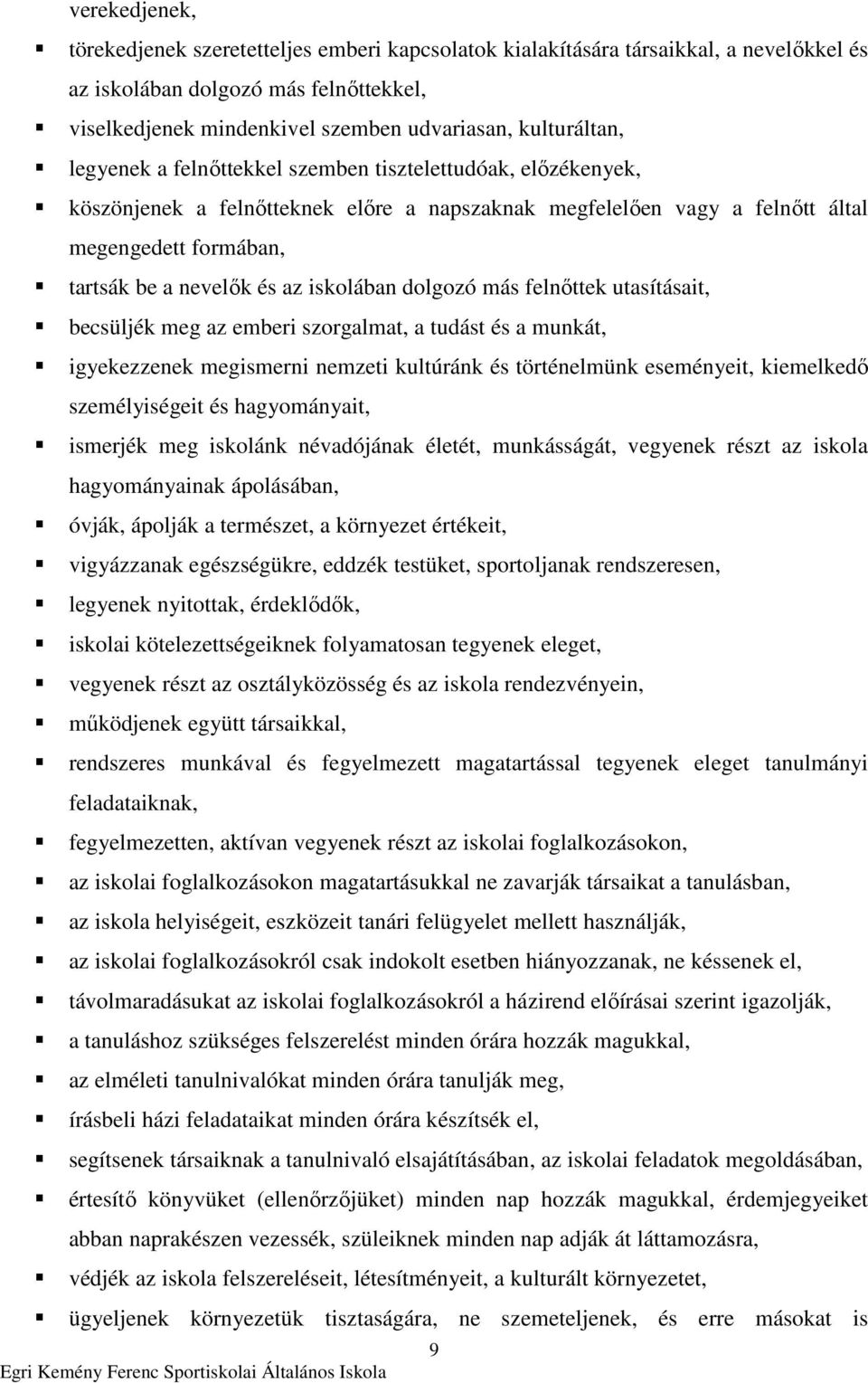 az iskolában dolgozó más felnıttek utasításait, becsüljék meg az emberi szorgalmat, a tudást és a munkát, igyekezzenek megismerni nemzeti kultúránk és történelmünk eseményeit, kiemelkedı