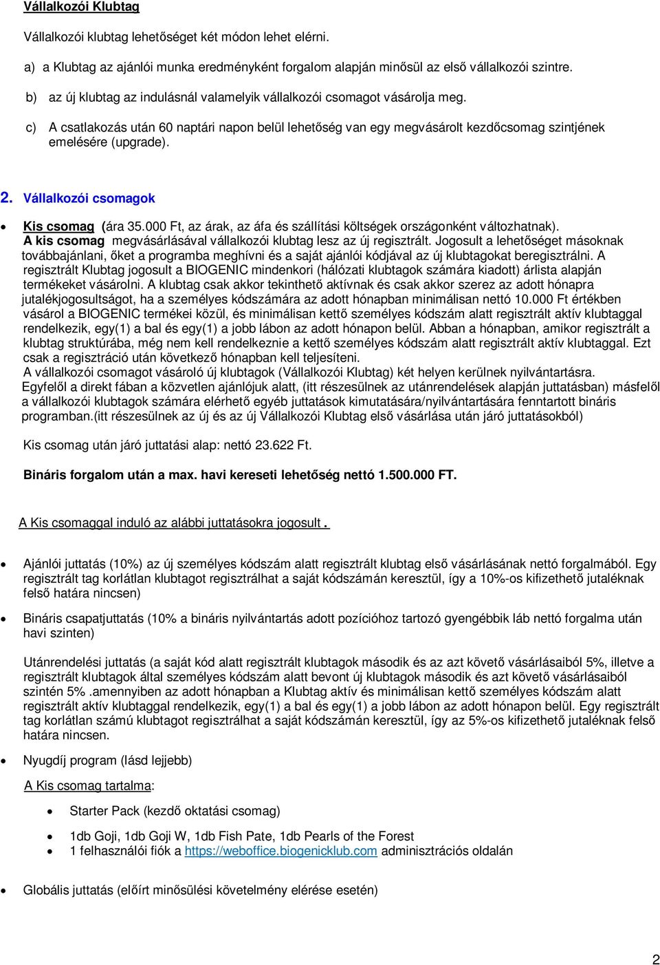 Vállalkozói csomagok Kis csomag (ára 35.000 Ft, az árak, az áfa és szállítási költségek országonként változhatnak). A kis csomag megvásárlásával vállalkozói klubtag lesz az új regisztrált.