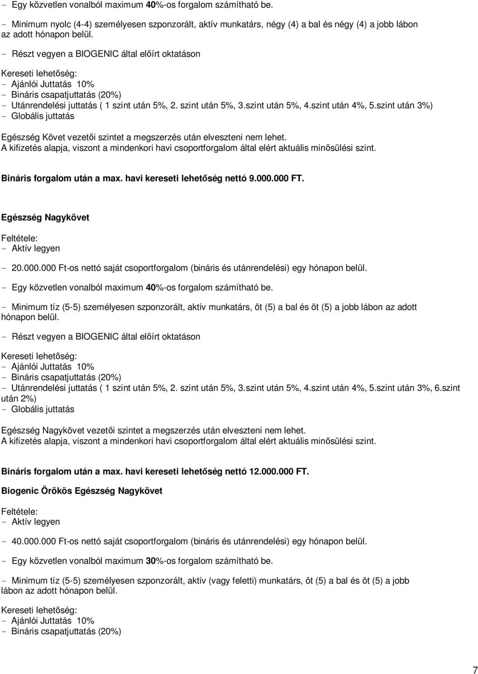 szint után 3%) - Globális juttatás Egészség Követ vezetői szintet a megszerzés után elveszteni nem lehet. Bináris forgalom után a max. havi kereseti lehetőség nettó 9.000.000 FT.