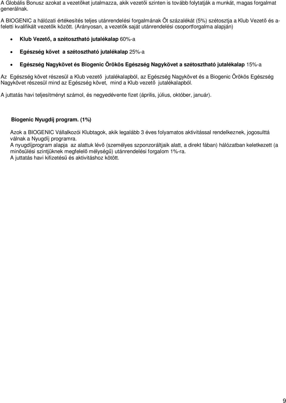 (Arányosan, a vezetők saját utánrendelési csoportforgalma alapján) Klub Vezető, a szétosztható jutalékalap 60%-a Egészség követ a szétosztható jutalékalap 25%-a Egészség Nagykövet és Biogenic Örökös