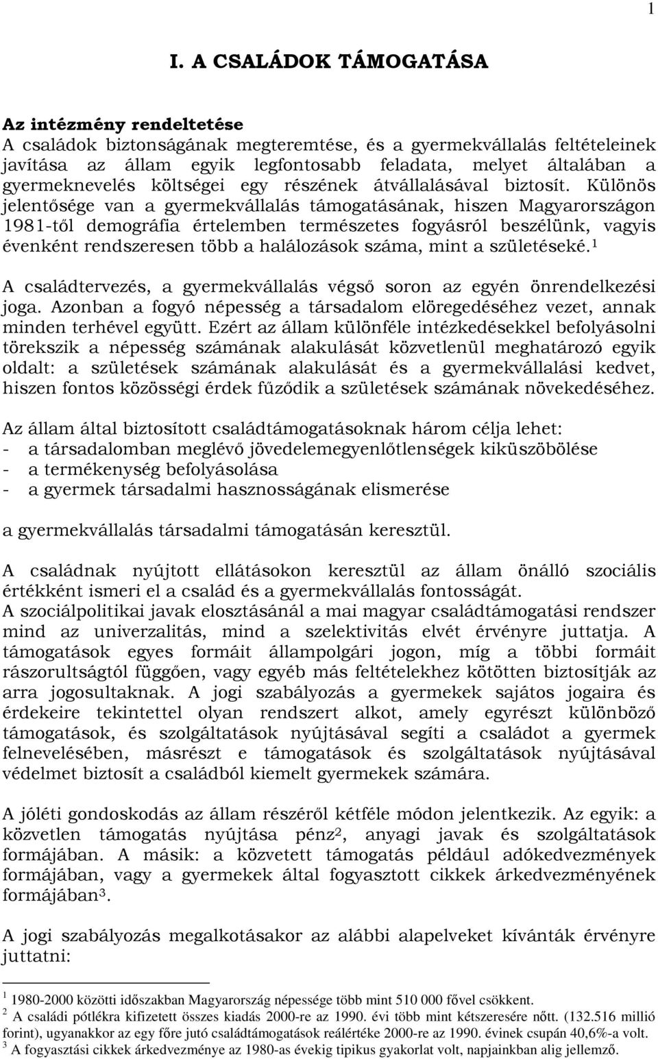 Különös jelentısége van a gyermekvállalás támogatásának, hiszen Magyarországon 1981-tıl demográfia értelemben természetes fogyásról beszélünk, vagyis évenként rendszeresen több a halálozások száma,