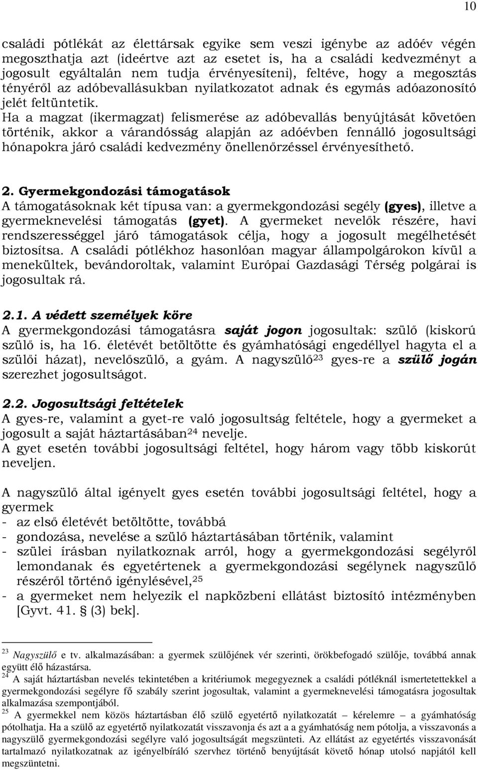 Ha a magzat (ikermagzat) felismerése az adóbevallás benyújtását követıen történik, akkor a várandósság alapján az adóévben fennálló jogosultsági hónapokra járó családi kedvezmény önellenırzéssel