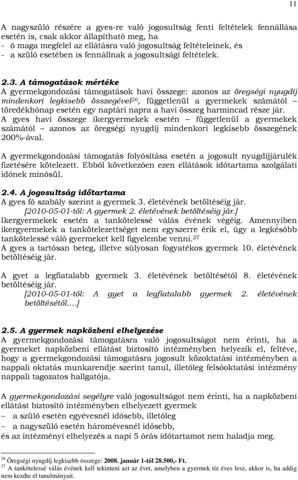 A támogatások mértéke A gyermekgondozási támogatások havi összege: azonos az öregségi nyugdíj mindenkori legkisebb összegével 26, függetlenül a gyermekek számától töredékhónap esetén egy naptári