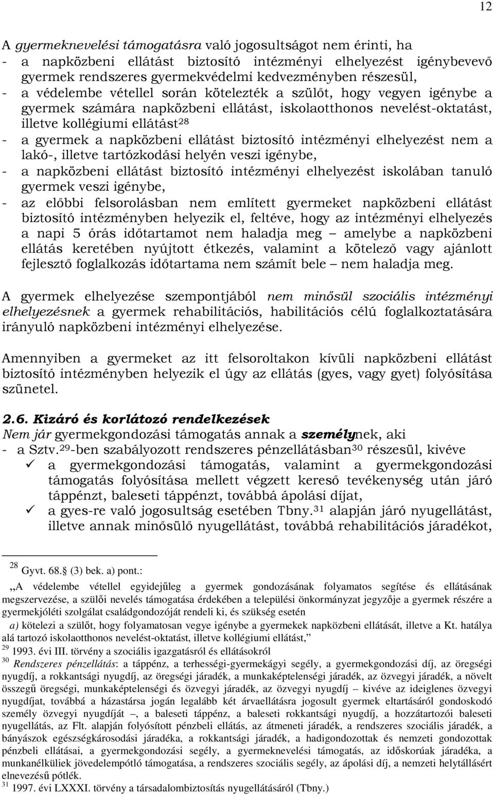 ellátást biztosító intézményi elhelyezést nem a lakó-, illetve tartózkodási helyén veszi igénybe, - a napközbeni ellátást biztosító intézményi elhelyezést iskolában tanuló gyermek veszi igénybe, - az