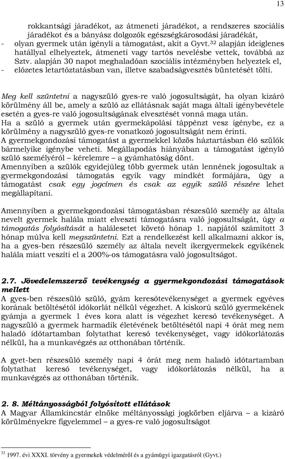alapján 30 napot meghaladóan szociális intézményben helyeztek el, - elızetes letartóztatásban van, illetve szabadságvesztés büntetését tölti.