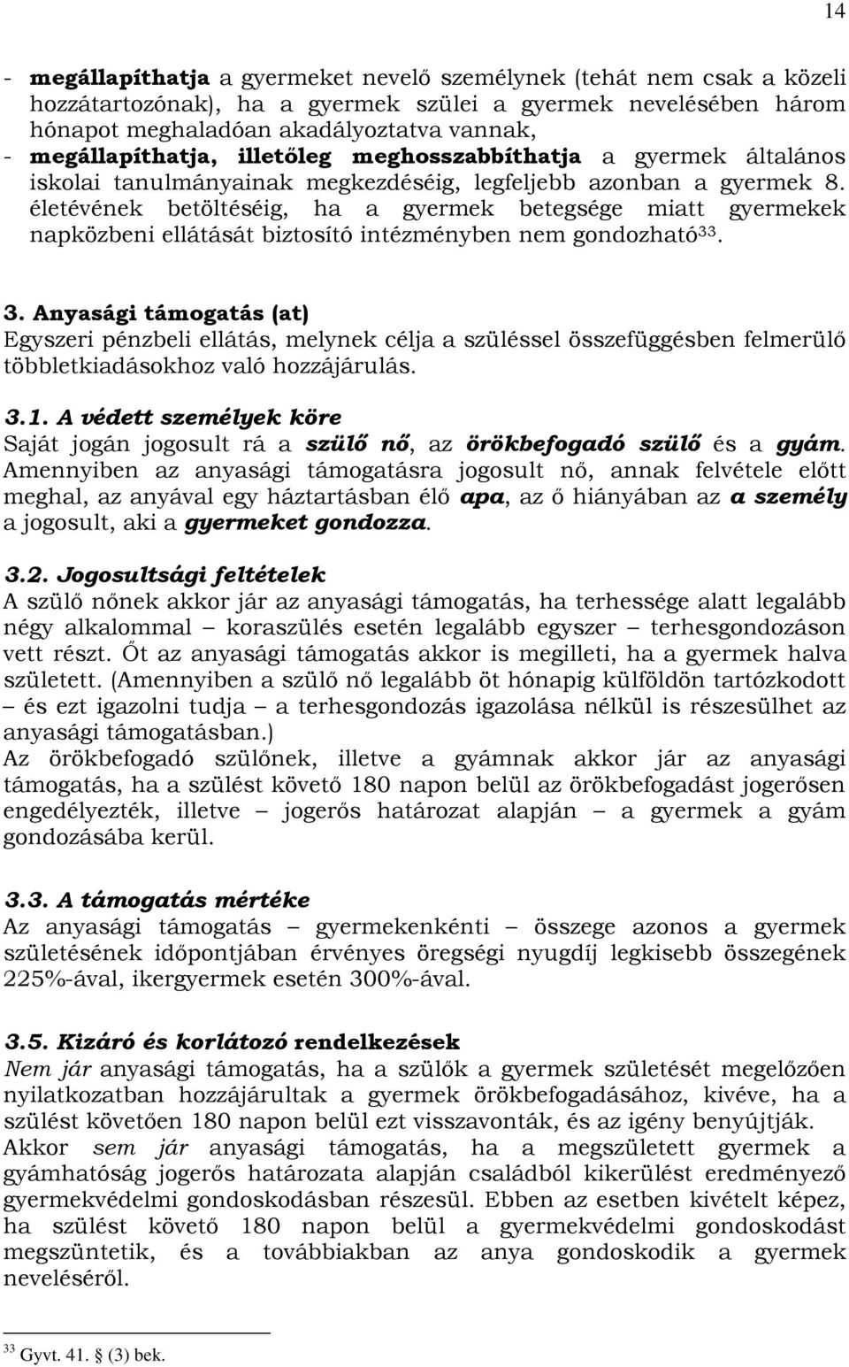 életévének betöltéséig, ha a gyermek betegsége miatt gyermekek napközbeni ellátását biztosító intézményben nem gondozható 33