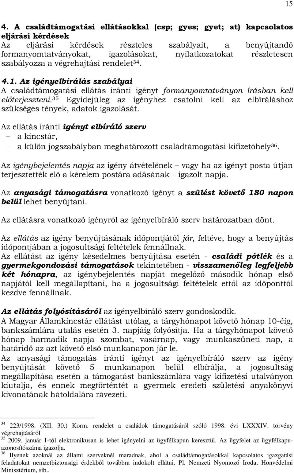 35 Egyidejőleg az igényhez csatolni kell az elbíráláshoz szükséges tények, adatok igazolását.