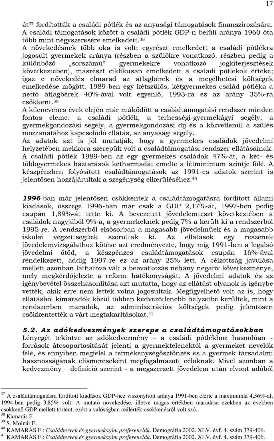 jogkiterjesztések következtében), másrészt ciklikusan emelkedett a családi pótlékok értéke; igaz e növekedés elmarad az átlagbérek és a megélhetési költségek emelkedése mögött.