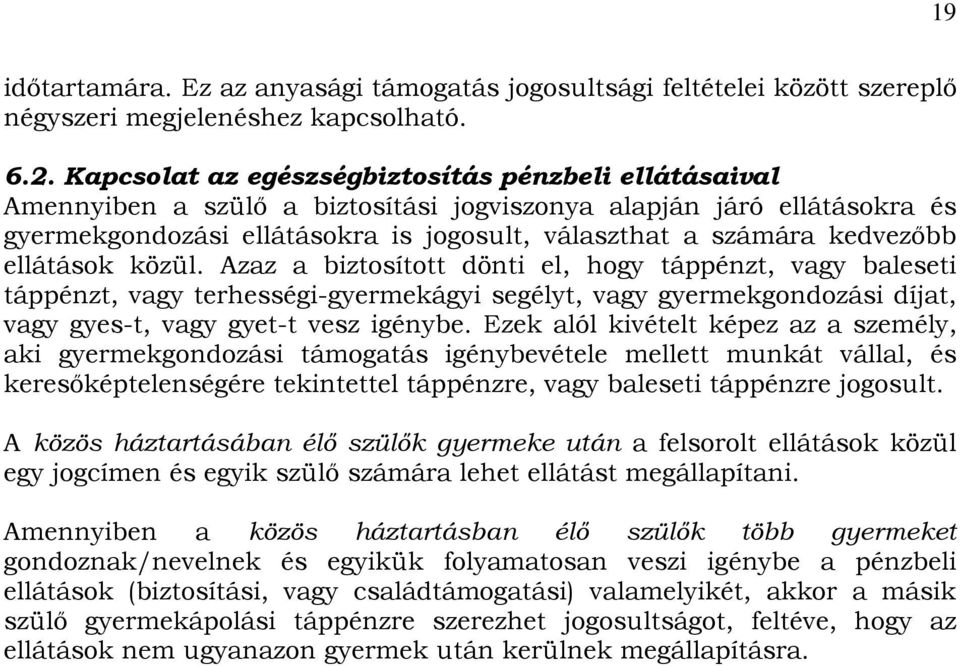 ellátások közül. Azaz a biztosított dönti el, hogy táppénzt, vagy baleseti táppénzt, vagy terhességi-gyermekágyi segélyt, vagy gyermekgondozási díjat, vagy gyes-t, vagy gyet-t vesz igénybe.