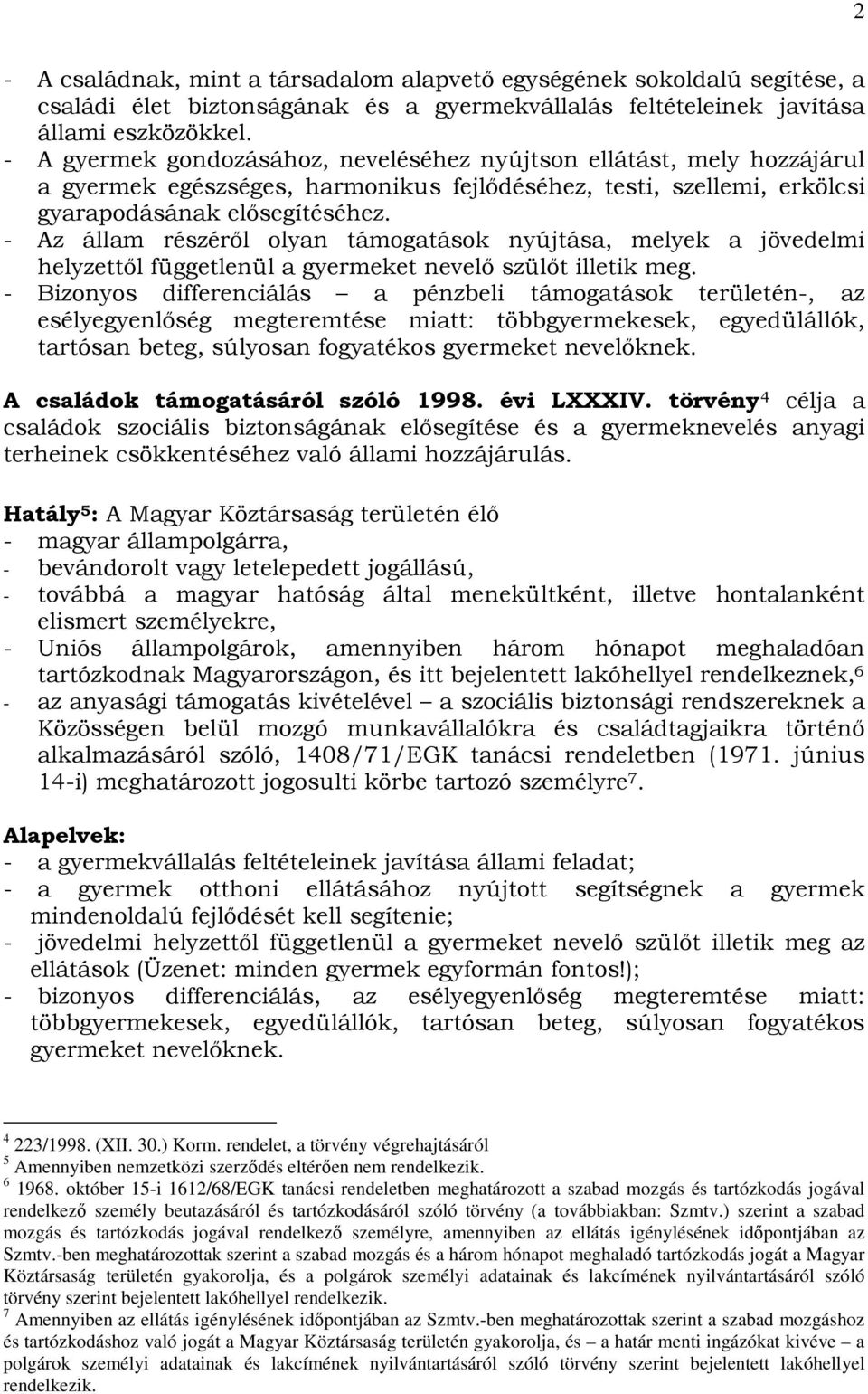 - Az állam részérıl olyan támogatások nyújtása, melyek a jövedelmi helyzettıl függetlenül a gyermeket nevelı szülıt illetik meg.